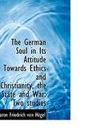 The German Soul In Its Attitude Towards Ethics And Christianity, The State And War di Baron Friedrich Von Hgel edito da Bibliolife