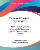 Hieronymi Fracastorii Veronensisv1: Adami Fumani Canonici Veronensis, Et Nicolai Archii Comitis Carminum Editio II (1739) di Girolamo Fracastoro, Adamo Francesco Fumano edito da Kessinger Publishing