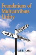 Foundations of Multiattribute Utility di Ali E. Abbas edito da Cambridge University Press