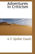 Adventures In Criticism di A T Quiller Couch edito da Bibliolife