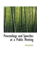 Proceedings And Speeches At A Public Meeting di Anonymous edito da Bibliolife