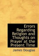 Errors Regarding Religion And Thoughts On Prayer At The Present Time di James Douglas edito da Bibliolife