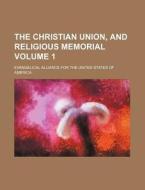 The Christian Union, and Religious Memorial Volume 1 di Evangelical Alliance for America edito da Rarebooksclub.com