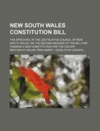 New South Wales Constitution Bill; The Speeches, in the Legtislative Council of New South Wales, on the Second Reading of the Bill for Framing a New C di New South Wales Council edito da Rarebooksclub.com