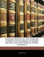 Learned Societies And English Literary Scholarship In Great Britain And The United States, Volume 5 di . Anonymous edito da Bibliolife, Llc