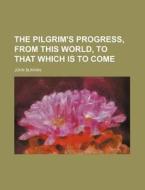 The Pilgrim's Progress, From This World, di John Bunyan edito da Rarebooksclub.com