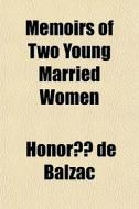 Memoirs Of Two Young Married Women di Honore De Balzac edito da General Books Llc
