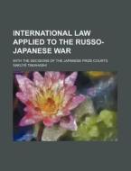International Law Applied To The Russo-j di Sakuy Takahashi edito da Rarebooksclub.com
