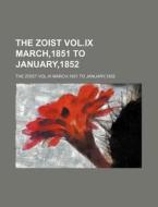 The Zoist Vol.IX March,1851 to January,1852 di The Zoist Vol IX March, To January The Zoist Vol IX March edito da Rarebooksclub.com