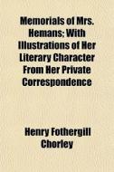 Memorials Of Mrs. Hemans; With Illustrat di Henry Fothergill Chorley edito da General Books
