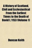A History Of Scotland, Civil And Ecclesi di Duncan Keith edito da General Books
