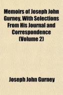 Memoirs Of Joseph John Gurney, With Sele di Joseph John Gurney edito da General Books