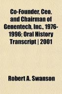 Co-founder, Ceo, And Chairman Of Genente di Robert A. Swanson edito da General Books