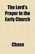 The Lord's Prayer In The Early Church di Chase edito da General Books