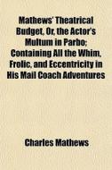 Mathews' Theatrical Budget, Or, The Acto di Charles Mathews edito da General Books