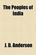 The Peoples Of India di J. D. Anderson edito da General Books Llc