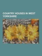 Country Houses In West Yorkshire di Source Wikipedia edito da Booksllc.net