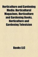 Horticulture And Gardening Media: Horticultural Magazines, Horticulture And Gardening Books, Horticulture And Gardening Television edito da Books Llc