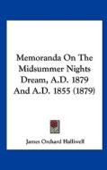 Memoranda on the Midsummer Nights Dream, A.D. 1879 and A.D. 1855 (1879) di J. O. Halliwell-Phillipps, James Orchard Halliwell edito da Kessinger Publishing