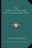 The Harps of God and the Chords They Play di George MacAdam edito da Kessinger Publishing