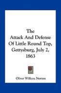 The Attack and Defense of Little Round Top, Gettysburg, July 2, 1863 di Oliver Willcox Norton edito da Kessinger Publishing
