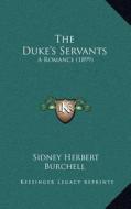 The Duke's Servants: A Romance (1899) di Sidney Herbert Burchell edito da Kessinger Publishing
