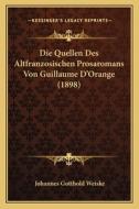 Die Quellen Des Altfranzosischen Prosaromans Von Guillaume D'Orange (1898) di Johannes Gotthold Weiske edito da Kessinger Publishing