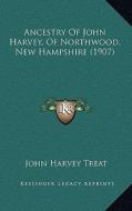 Ancestry of John Harvey, of Northwood, New Hampshire (1907) di John Harvey Treat edito da Kessinger Publishing