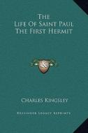 The Life of Saint Paul the First Hermit di Charles Kingsley edito da Kessinger Publishing