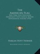 The American Flag: New York State Education Department Sixth Annual Report, Supplemental Volume (1910) di Harlan Hoyt Horner edito da Kessinger Publishing