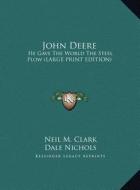 John Deere: He Gave the World the Steel Plow (Large Print Edition) di Neil M. Clark edito da Kessinger Publishing