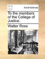 To The Members Of The College Of Justice di Walter Ross edito da Gale Ecco, Print Editions