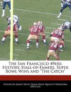 The San Francisco 49ers: History, Hall-Of-Famers, Super Bowl Wins and the Catch di Jenny Reese edito da 6 DEGREES BOOKS
