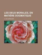 Les Deux Morales, En Matiere Dogmatique di C. De Cornulier edito da Rarebooksclub.com