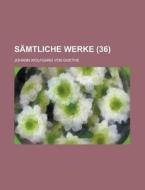 Samtliche Werke (36 ) di Johann Wolfgang von Goethe edito da General Books Llc