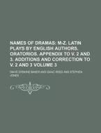 Names of Dramas Volume 3; M-Z. Latin Plays by English Authors. Oratorios. Appendix to V. 2 and 3. Additions and Correction to V. 2 and 3 di David Erskine Baker edito da Rarebooksclub.com