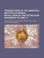 Transactions of the American Institute of Mining, Metallurgical and Petroleum Engineers Volume 13 di American Institute of Mining edito da Rarebooksclub.com