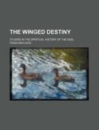 The Winged Destiny; Studies in the Spiritual History of the Gael di Fiona MacLeod edito da Rarebooksclub.com
