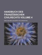 Handbuch Des Franzosischen Civilrechts Volume 4 di Karl Salomo Zacharia Lingenthal edito da Rarebooksclub.com