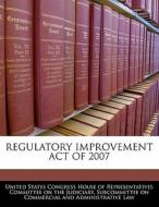Regulatory Improvement Act Of 2007 edito da Bibliogov