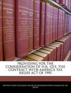 Providing For The Consideration Of H.r. 1215, The Contract With America Tax Relief Act Of 1995 edito da Bibliogov