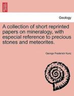 A collection of short reprinted papers on mineralogy, with especial reference to precious stones and meteorites. di George Frederick Kunz edito da British Library, Historical Print Editions