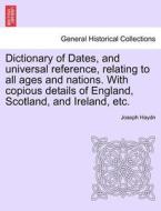 Dictionary of Dates, and universal reference, relating to all ages and nations. With copious details of England, Scotlan di Joseph Haydn edito da British Library, Historical Print Editions