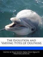 The Evolution and Varying Types of Dolphins di Silas Singer edito da WEBSTER S DIGITAL SERV S