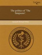 The Politics Of "the Simpsons." di Kenneth Michael White edito da Proquest, Umi Dissertation Publishing
