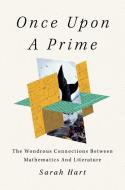 Once Upon a Prime: The Wondrous Connections Between Mathematics and Literature di Sarah Hart edito da FLATIRON BOOKS