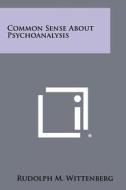 Common Sense about Psychoanalysis di Rudolph M. Wittenberg edito da Literary Licensing, LLC