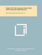 Table of the Gamma Function for Complex Arguments: Applied Mathematics Series, No. 34 edito da Literary Licensing, LLC