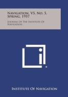 Navigation, V5, No. 5, Spring, 1957: Journal of the Institute of Navigation edito da Literary Licensing, LLC
