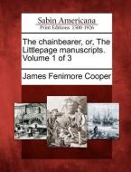 The Chainbearer, Or, the Littlepage Manuscripts. Volume 1 of 3 di James Fenimore Cooper edito da GALE ECCO SABIN AMERICANA